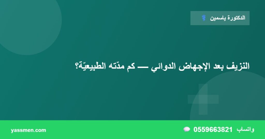 النزيف بعد الإجهاض الدوائي — كم مدّته الطبيعيّة؟