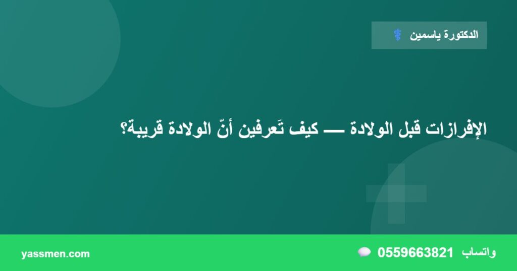 الإفرازات قبل الولادة — كيف تَعرفين أنّ الولادة قريبة؟