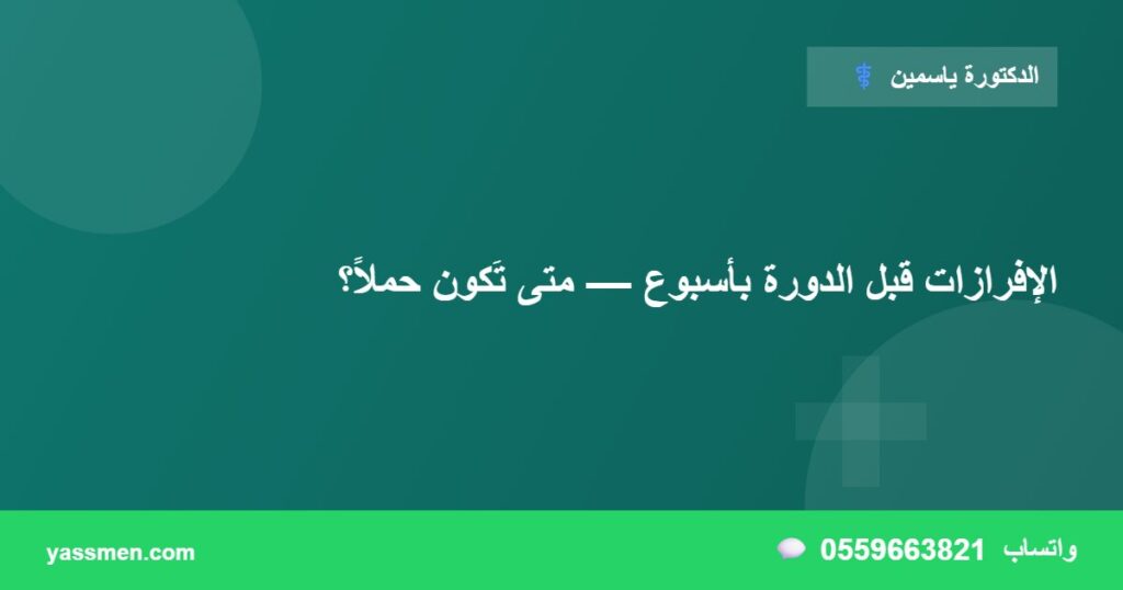 الإفرازات قبل الدورة بأسبوع — متى تَكون حملاً؟