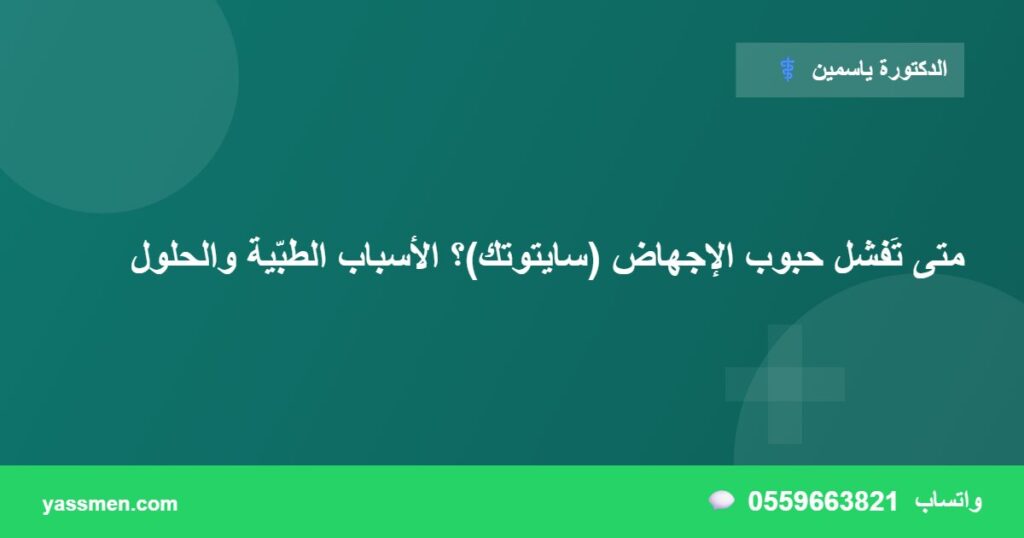 متى تَفشل حبوب الإجهاض (سايتوتك)؟ الأسباب الطبّية والحلول