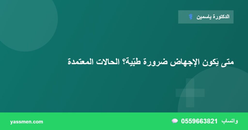 متى يَكون الإجهاض ضرورة طبّية؟ الحالات المعتمدة